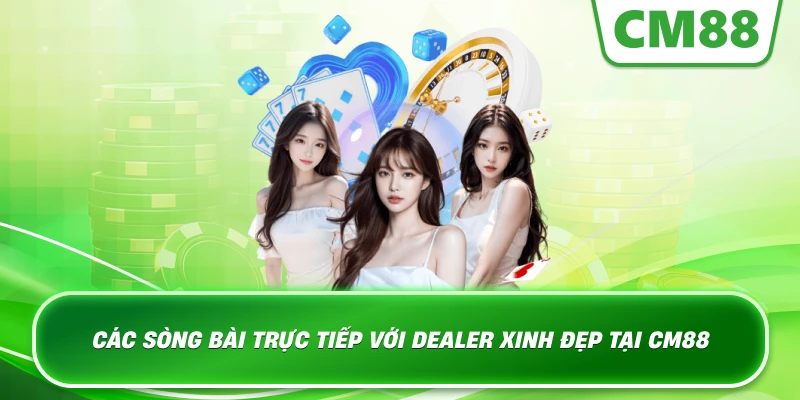 Các sòng bài trực tiếp với Dealer xinh đẹp tại Cm88