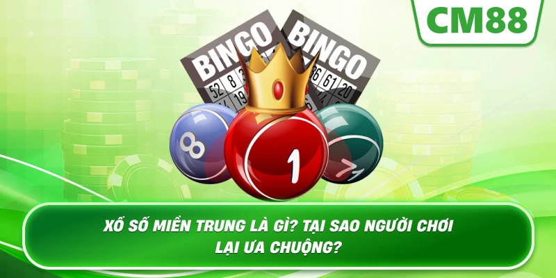 Xổ Số Miền Trung là gì? Tại sao người chơi lại ưa chuộng?