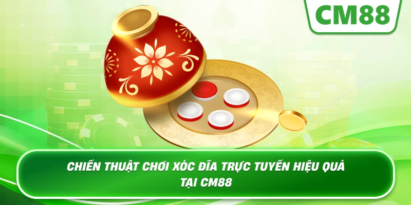 Chiến thuật chơi xóc đĩa trực tuyến hiệu quả tại CM88